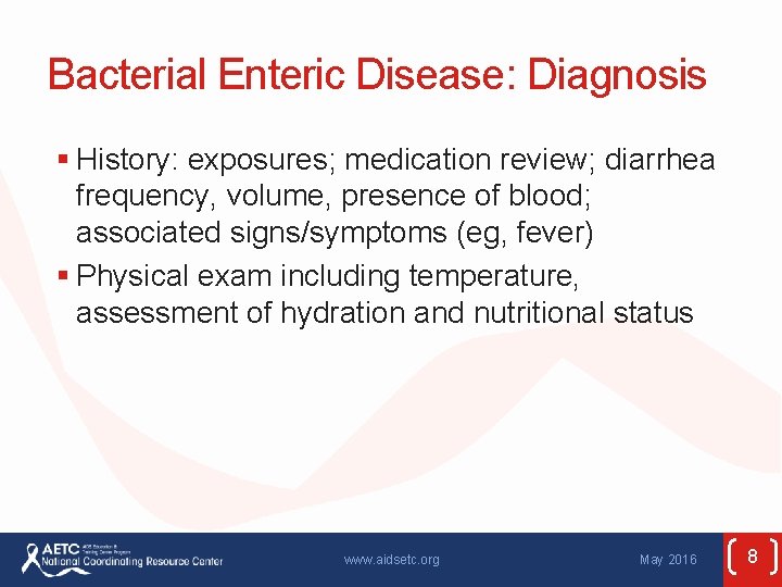 Bacterial Enteric Disease: Diagnosis § History: exposures; medication review; diarrhea frequency, volume, presence of