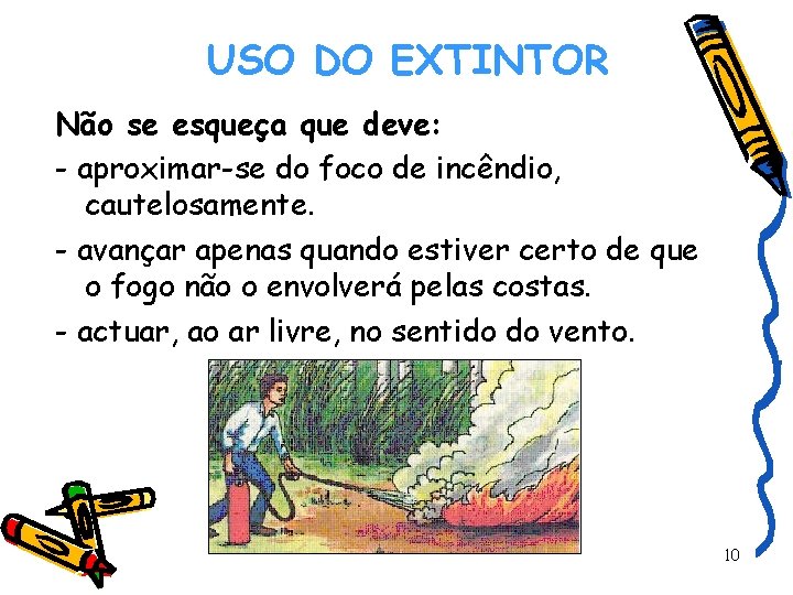 USO DO EXTINTOR Não se esqueça que deve: - aproximar-se do foco de incêndio,