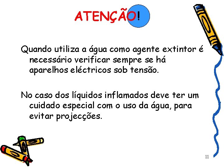 ATENÇÃO ! Quando utiliza a água como agente extintor é necessário verificar sempre se