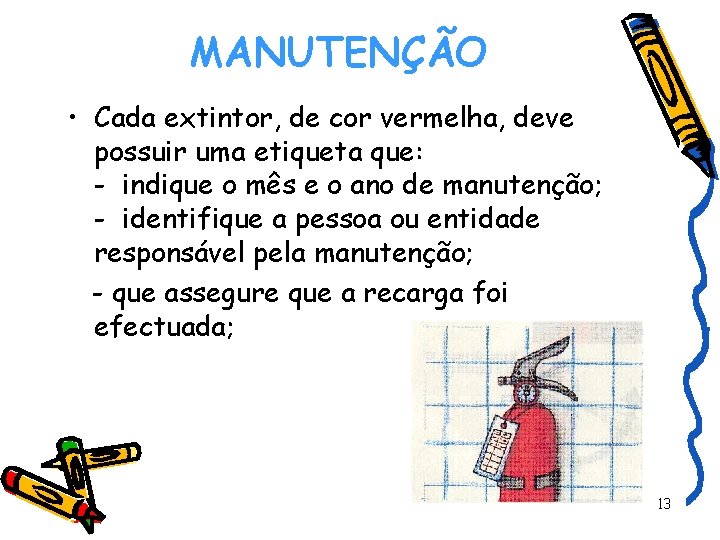 MANUTENÇÃO • Cada extintor, de cor vermelha, deve possuir uma etiqueta que: - indique