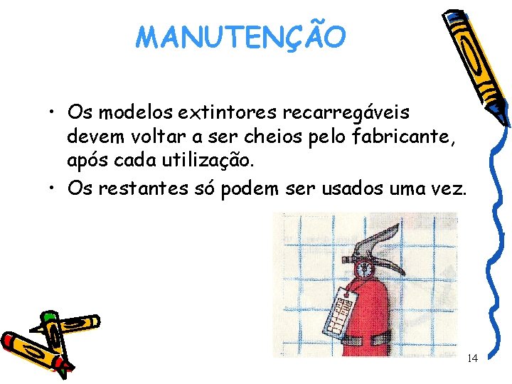 MANUTENÇÃO • Os modelos extintores recarregáveis devem voltar a ser cheios pelo fabricante, após