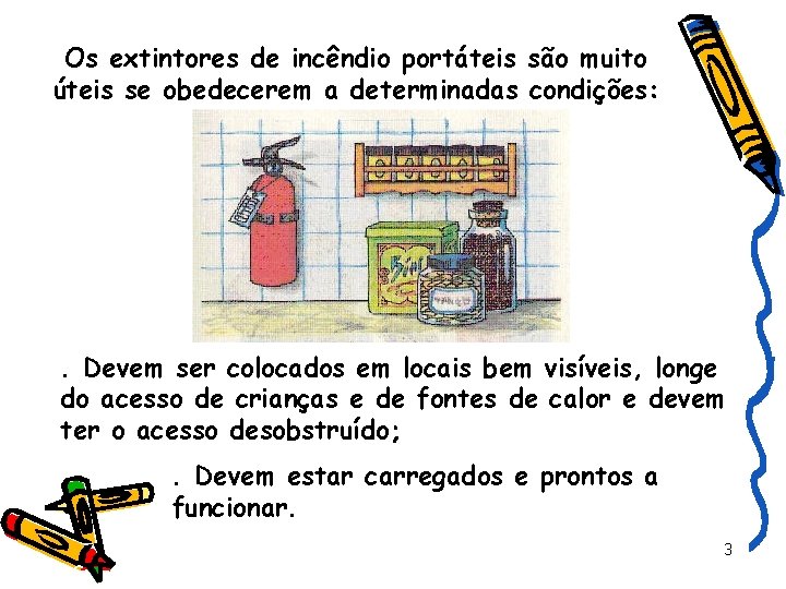 Os extintores de incêndio portáteis são muito úteis se obedecerem a determinadas condições: .
