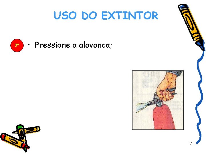 USO DO EXTINTOR 3º DREALG • Pressione a alavanca; 7 