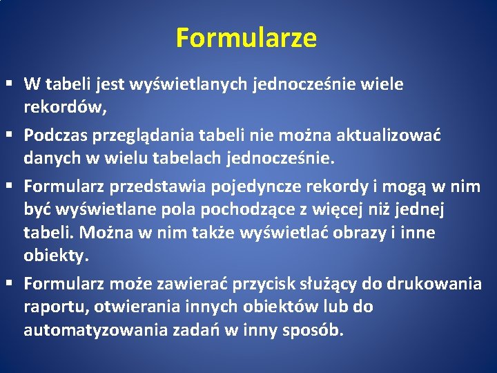 Formularze § W tabeli jest wyświetlanych jednocześnie wiele rekordów, § Podczas przeglądania tabeli nie