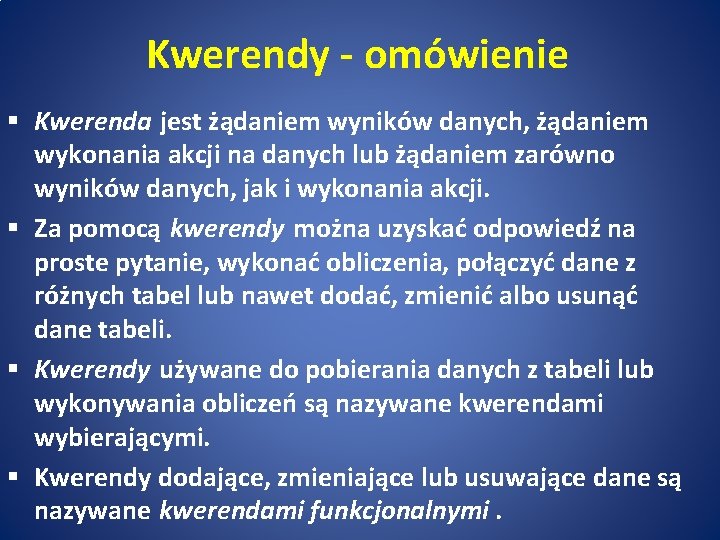 Kwerendy - omówienie § Kwerenda jest żądaniem wyników danych, żądaniem wykonania akcji na danych