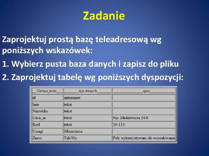 Zadanie Zaprojektuj prostą bazę teleadresową wg poniższych wskazówek: 1. Wybierz pusta baza danych i