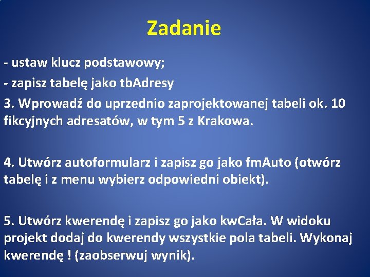Zadanie - ustaw klucz podstawowy; - zapisz tabelę jako tb. Adresy 3. Wprowadź do