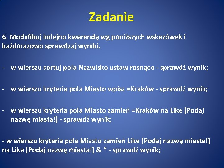 Zadanie 6. Modyfikuj kolejno kwerendę wg poniższych wskazówek i każdorazowo sprawdzaj wyniki. - w