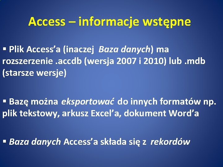 Access – informacje wstępne § Plik Access’a (inaczej Baza danych) ma rozszerzenie. accdb (wersja