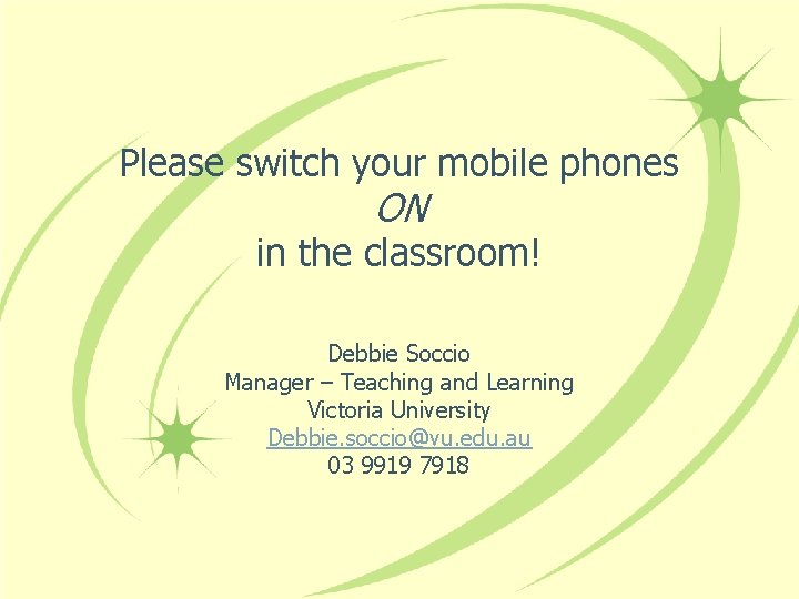 Please switch your mobile phones ON in the classroom! Debbie Soccio Manager – Teaching