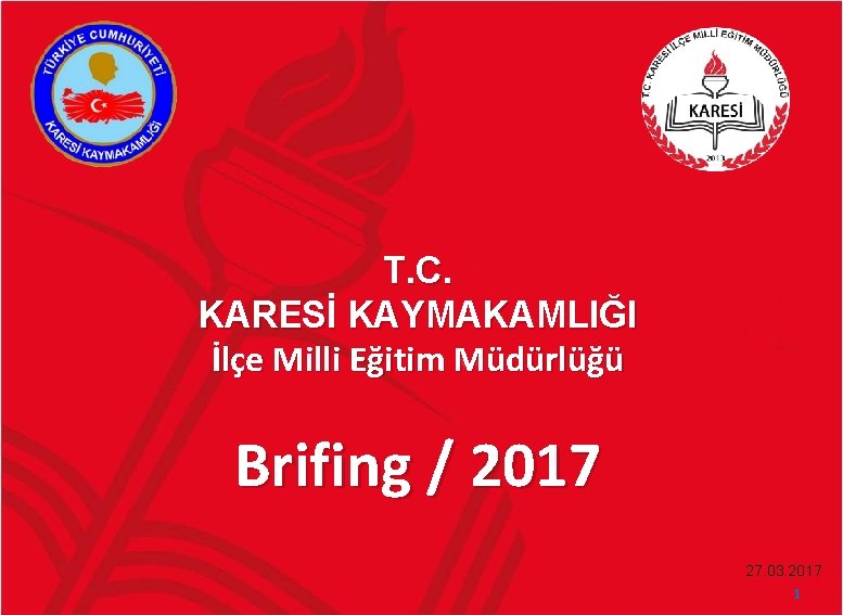 T. C. KARESİ KAYMAKAMLIĞI İlçe Milli Eğitim Müdürlüğü Brifing / 2017 27. 03. 2017