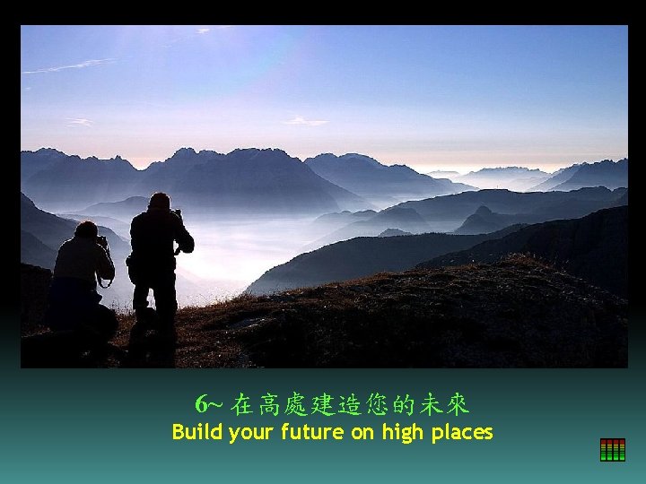 6~ 在高處建造您的未來 Build your future on high places 