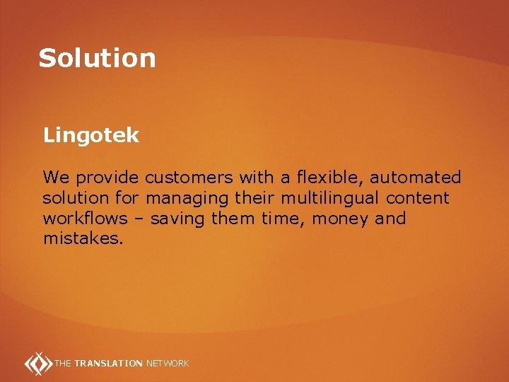 Solution Lingotek We provide customers with a flexible, automated solution for managing their multilingual