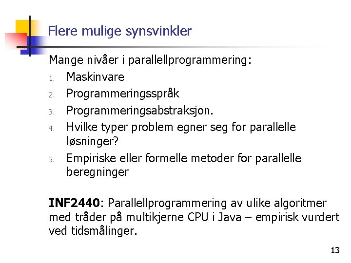 Flere mulige synsvinkler Mange nivåer i parallellprogrammering: 1. Maskinvare 2. Programmeringsspråk 3. Programmeringsabstraksjon. 4.