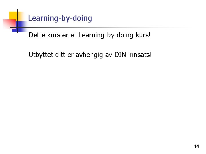 Learning-by-doing Dette kurs er et Learning-by-doing kurs! Utbyttet ditt er avhengig av DIN innsats!