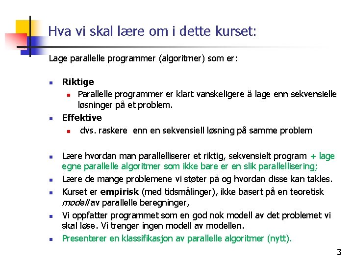 Hva vi skal lære om i dette kurset: Lage parallelle programmer (algoritmer) som er: