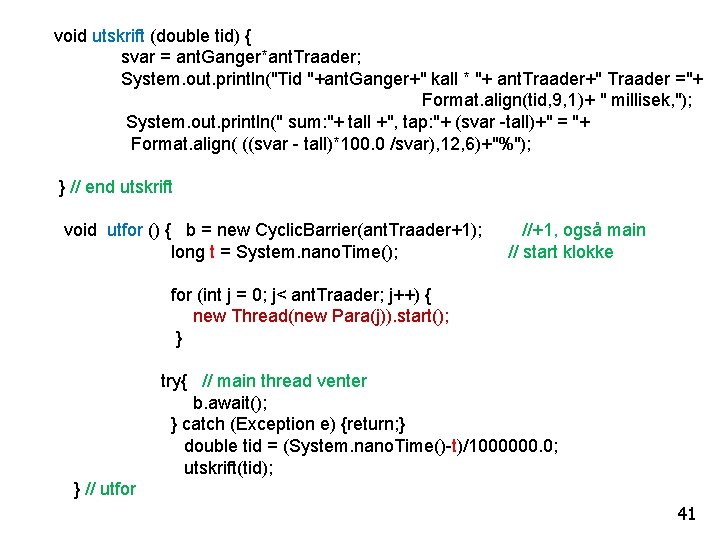 void utskrift (double tid) { svar = ant. Ganger*ant. Traader; System. out. println("Tid "+ant.