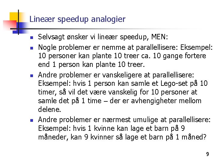 Lineær speedup analogier n n Selvsagt ønsker vi lineær speedup, MEN: Nogle problemer er