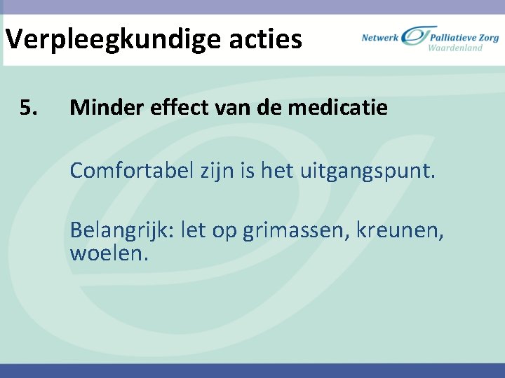 Verpleegkundige acties 5. Minder effect van de medicatie Comfortabel zijn is het uitgangspunt. Belangrijk: