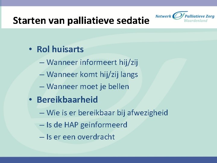 Starten van palliatieve sedatie • Rol huisarts – Wanneer informeert hij/zij – Wanneer komt