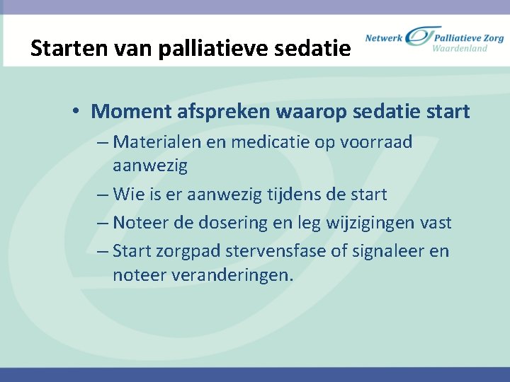 Starten van palliatieve sedatie • Moment afspreken waarop sedatie start – Materialen en medicatie