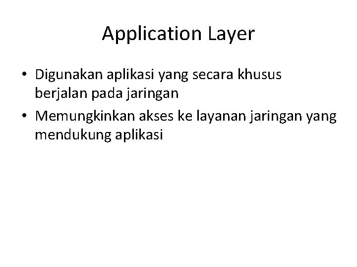 Application Layer • Digunakan aplikasi yang secara khusus berjalan pada jaringan • Memungkinkan akses