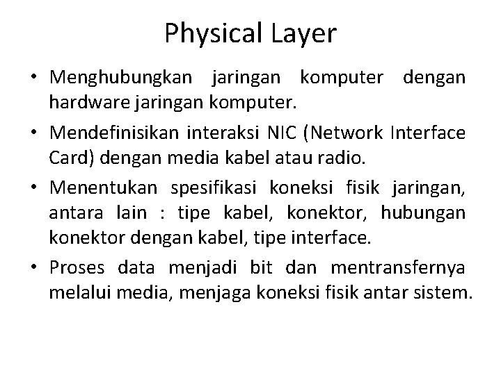 Physical Layer • Menghubungkan jaringan komputer dengan hardware jaringan komputer. • Mendefinisikan interaksi NIC