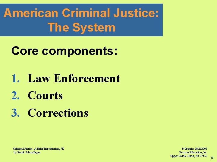 American Criminal Justice: The System Core components: 1. Law Enforcement 2. Courts 3. Corrections