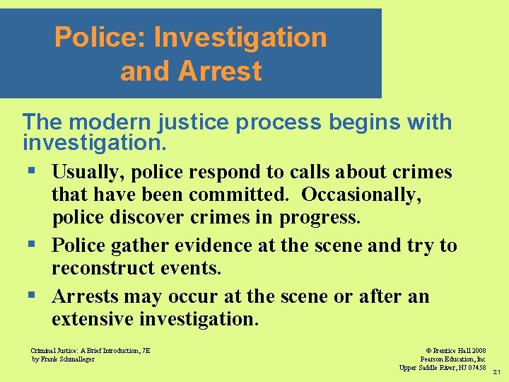 Police: Investigation and Arrest The modern justice process begins with investigation. § Usually, police