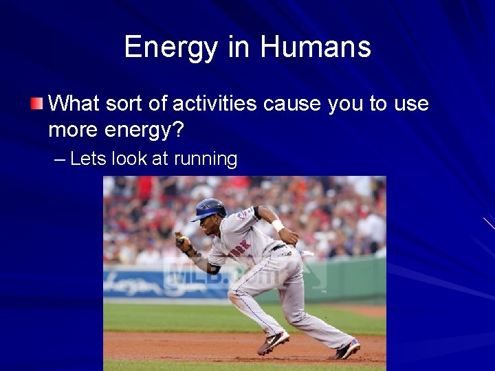 Energy in Humans What sort of activities cause you to use more energy? –