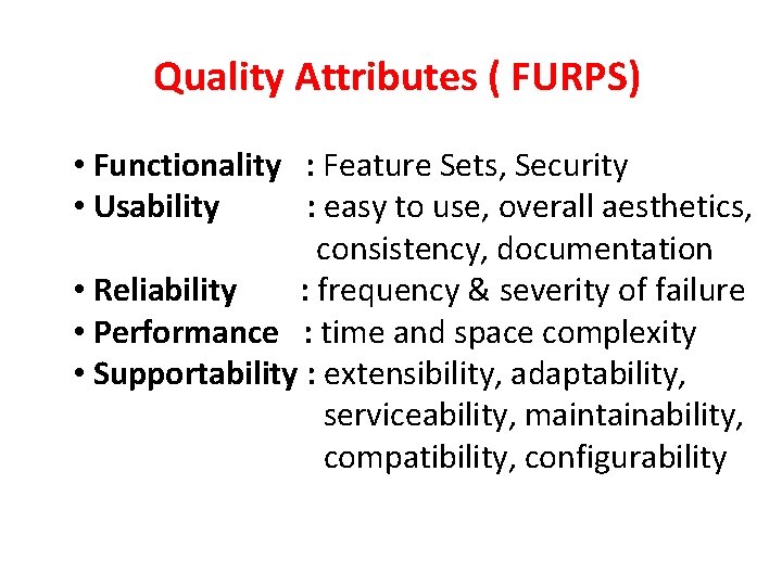 Quality Attributes ( FURPS) • Functionality : Feature Sets, Security • Usability : easy