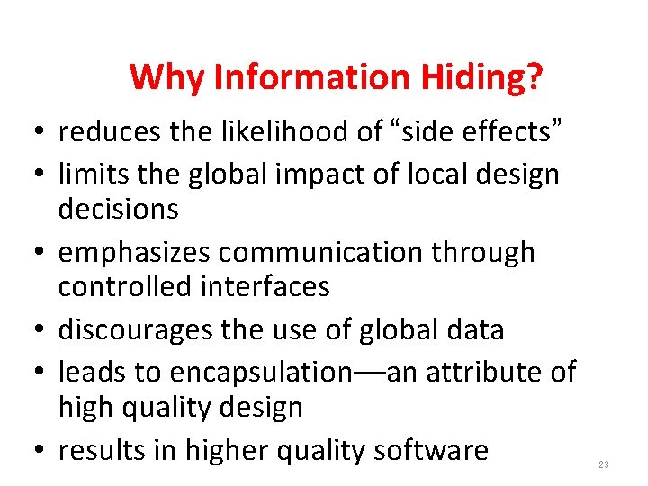 Why Information Hiding? • reduces the likelihood of “side effects” • limits the global