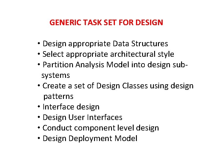 GENERIC TASK SET FOR DESIGN • Design appropriate Data Structures • Select appropriate architectural