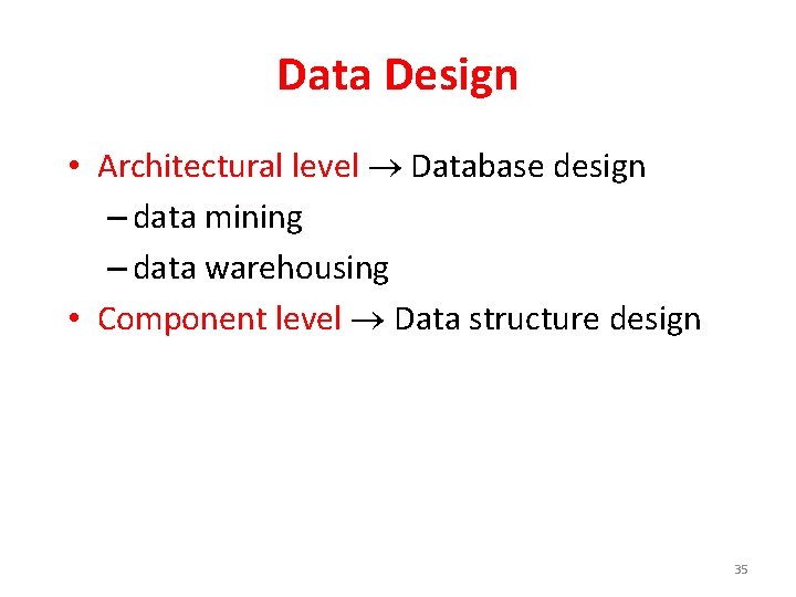 Data Design • Architectural level Database design – data mining – data warehousing •