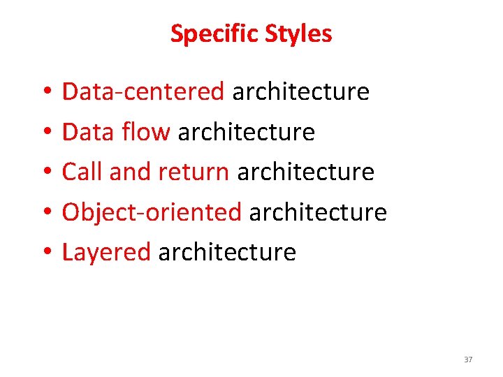 Specific Styles • • • Data-centered architecture Data flow architecture Call and return architecture