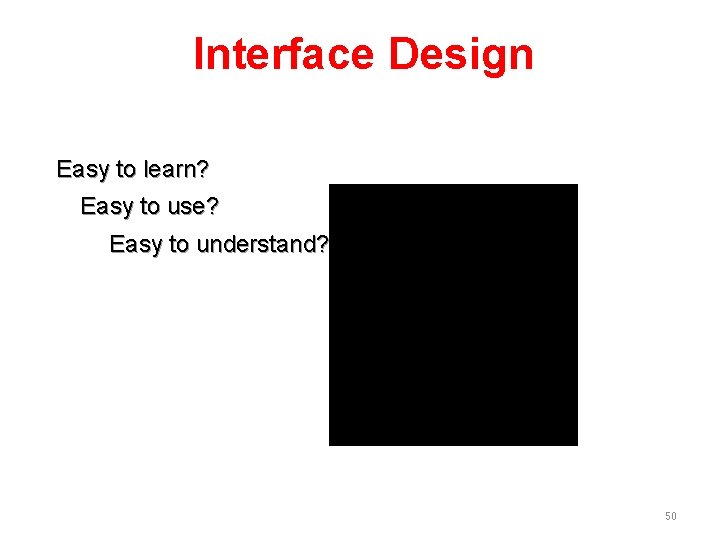 Interface Design Easy to learn? Easy to use? Easy to understand? 50 