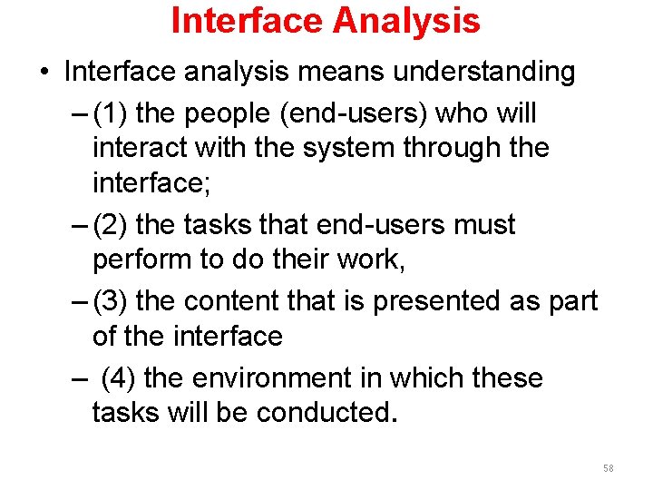 Interface Analysis • Interface analysis means understanding – (1) the people (end-users) who will