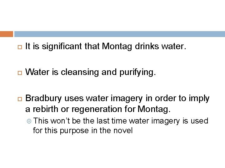  It is significant that Montag drinks water. Water is cleansing and purifying. Bradbury