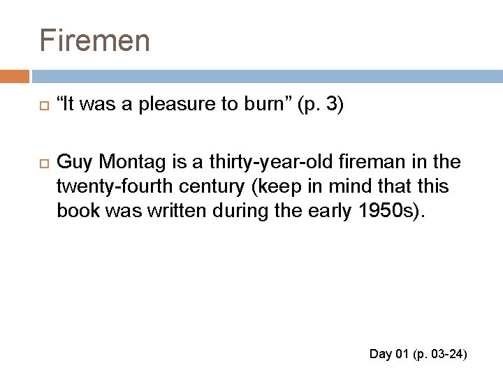 Firemen “It was a pleasure to burn” (p. 3) Guy Montag is a thirty-year-old
