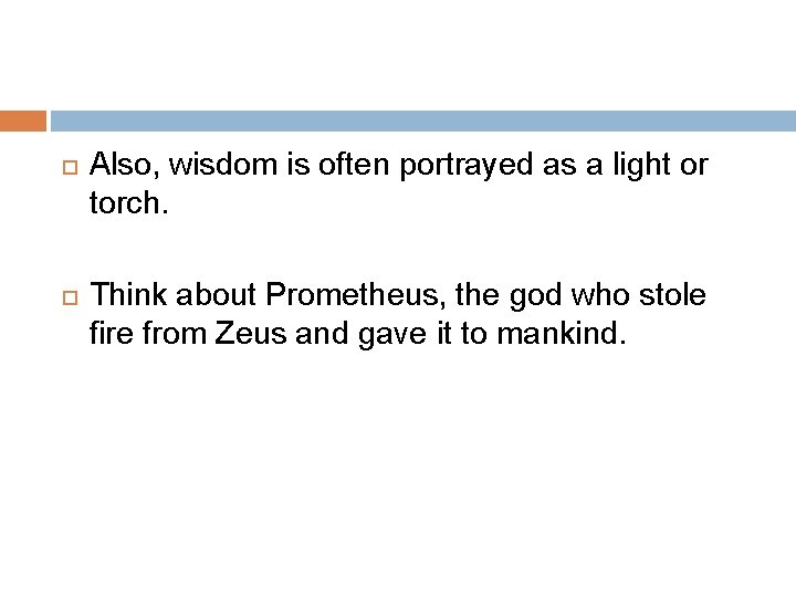  Also, wisdom is often portrayed as a light or torch. Think about Prometheus,