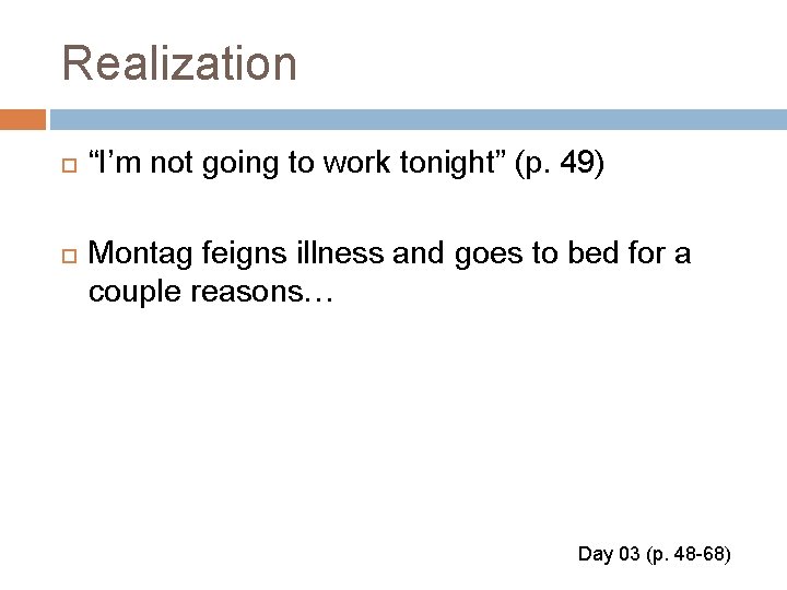 Realization “I’m not going to work tonight” (p. 49) Montag feigns illness and goes
