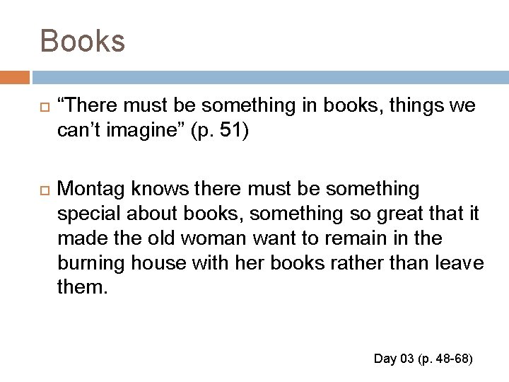 Books “There must be something in books, things we can’t imagine” (p. 51) Montag
