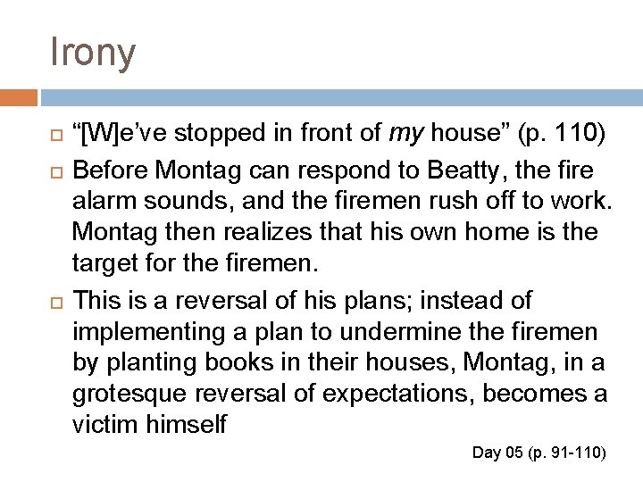 Irony “[W]e’ve stopped in front of my house” (p. 110) Before Montag can respond