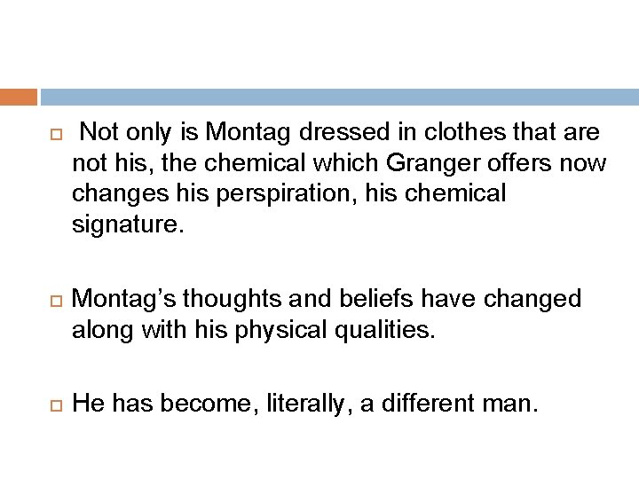  Not only is Montag dressed in clothes that are not his, the chemical