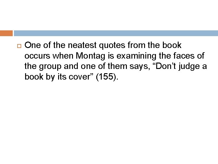  One of the neatest quotes from the book occurs when Montag is examining