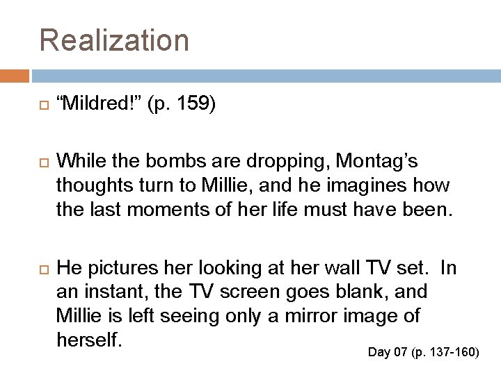Realization “Mildred!” (p. 159) While the bombs are dropping, Montag’s thoughts turn to Millie,