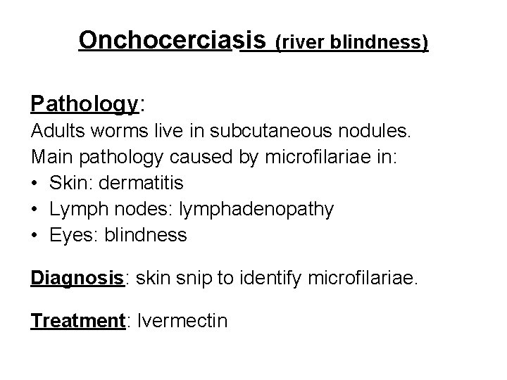 Onchocerciasis (river blindness) Pathology: Adults worms live in subcutaneous nodules. Main pathology caused by Onchocerciasis (river blindness) Pathology: Adults worms live in subcutaneous nodules. Main pathology caused by