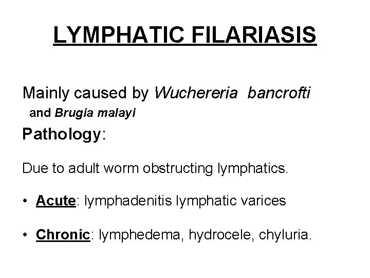 LYMPHATIC FILARIASIS Mainly caused by Wuchereria bancrofti and Brugia malayi Pathology: Due to adult LYMPHATIC FILARIASIS Mainly caused by Wuchereria bancrofti and Brugia malayi Pathology: Due to adult