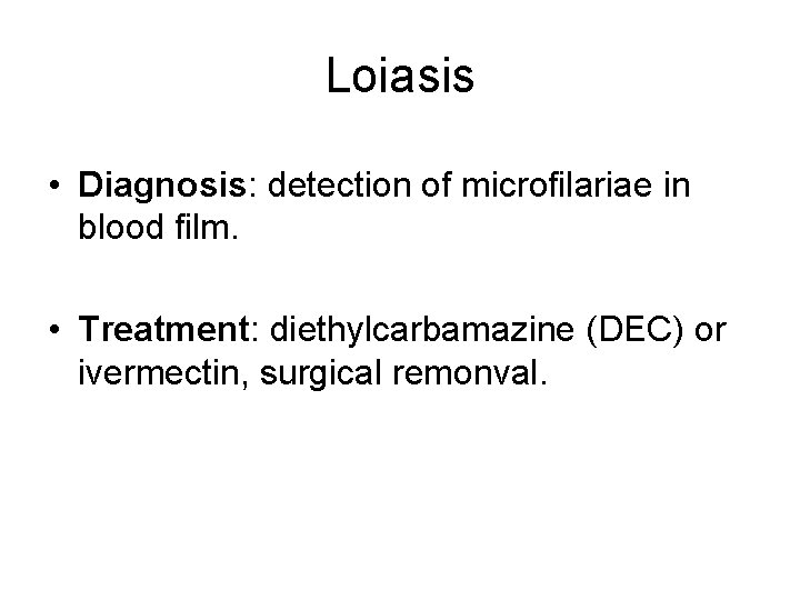 Loiasis • Diagnosis: detection of microfilariae in blood film. • Treatment: diethylcarbamazine (DEC) or Loiasis • Diagnosis: detection of microfilariae in blood film. • Treatment: diethylcarbamazine (DEC) or