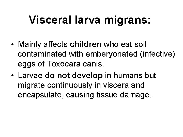 Visceral larva migrans: • Mainly affects children who eat soil contaminated with emberyonated (infective) Visceral larva migrans: • Mainly affects children who eat soil contaminated with emberyonated (infective)